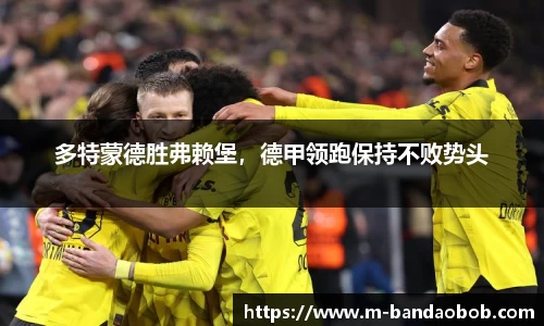 多特蒙德胜弗赖堡，德甲领跑保持不败势头